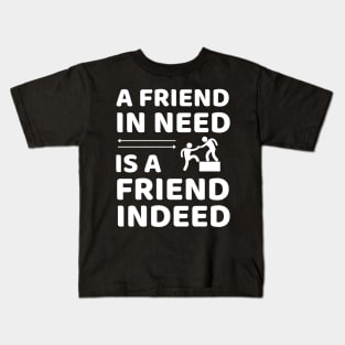 Friend In Need Is A Friend Indeed - Friendship Quotes Kids T-Shirt